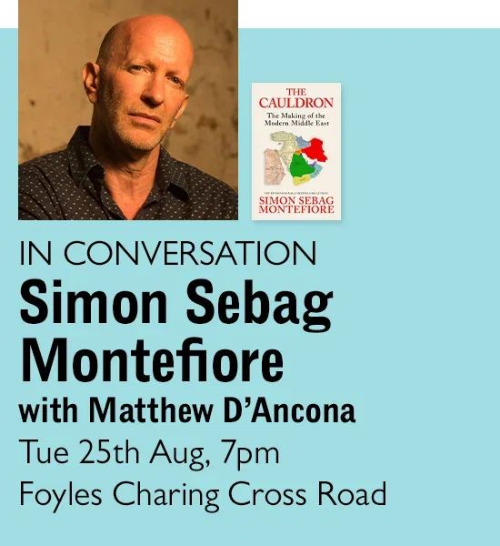 IN CONVERSATION | Simon Sebag Montefiore with Matthew D'Ancona | Tue 25th Aug, 7pm | Foyles Charing Cross Road