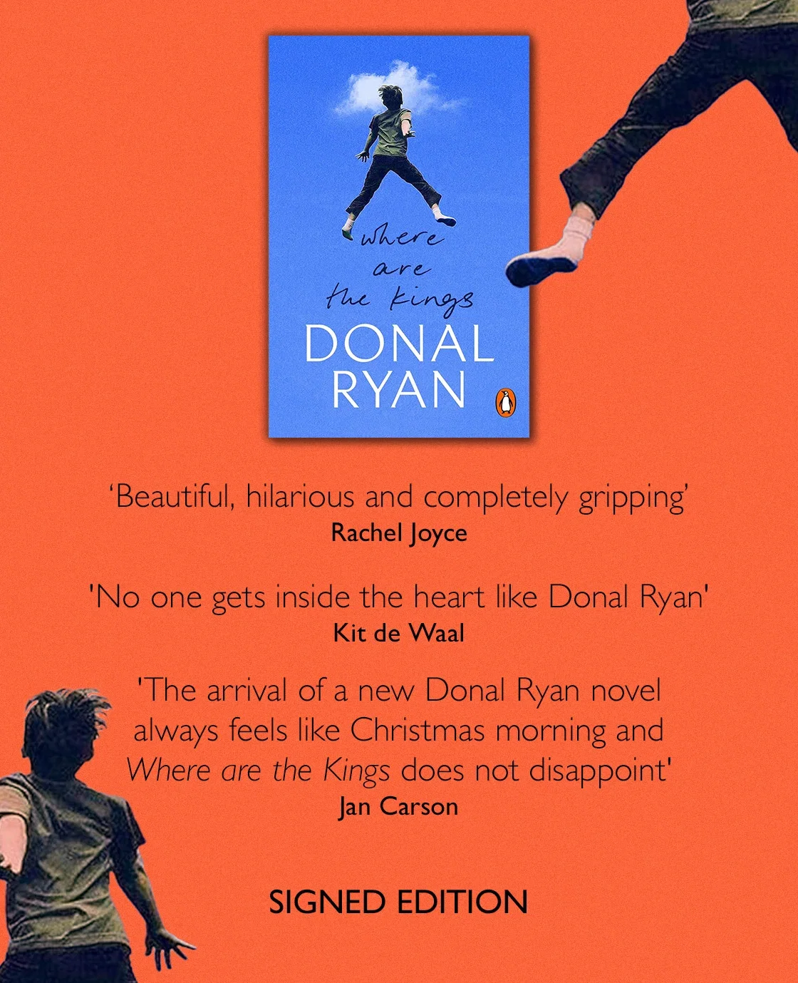 Where Are the Kings by Donal Ryan | 'Beautiful, hilarious and completely gripping' - Rachel Joyce | 'No one gets inside the heart like Donal Ryan' - Kit de Waal | 'The arrival of a new Donal Ryan novel always feels like Christmas morning and Where are the Kings does not disappoint' - Jan Carson | SIGNED EDITION