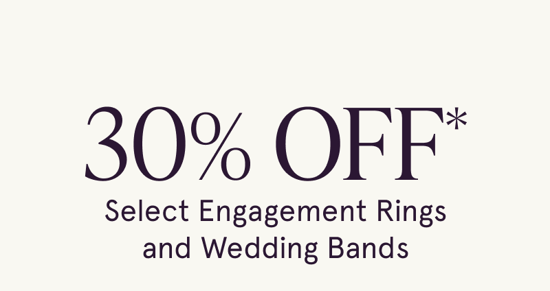 30% OFF Select Engagement Rings & Wedding Bands
