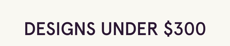 Designs under 300