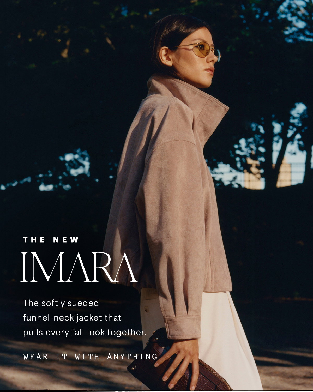 the new imara, the softly sueded funnel-neck jacket that pulls every fall look together. wear it with anything