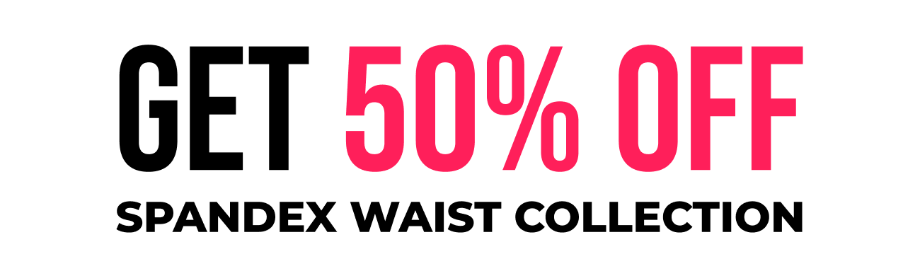 Get 50% Off Spandex Waist Collection