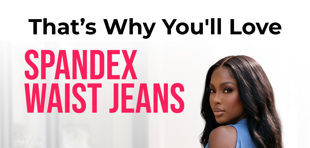 That’s Why You'll Love Spandex Waist Jeans