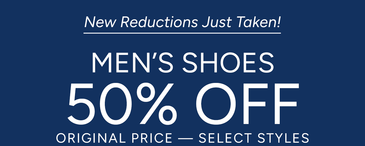  50% Off Select Men's Shoes — New Reductions Just Taken!  Shop now and save on select styles before they’re gone!     SHOP NOW