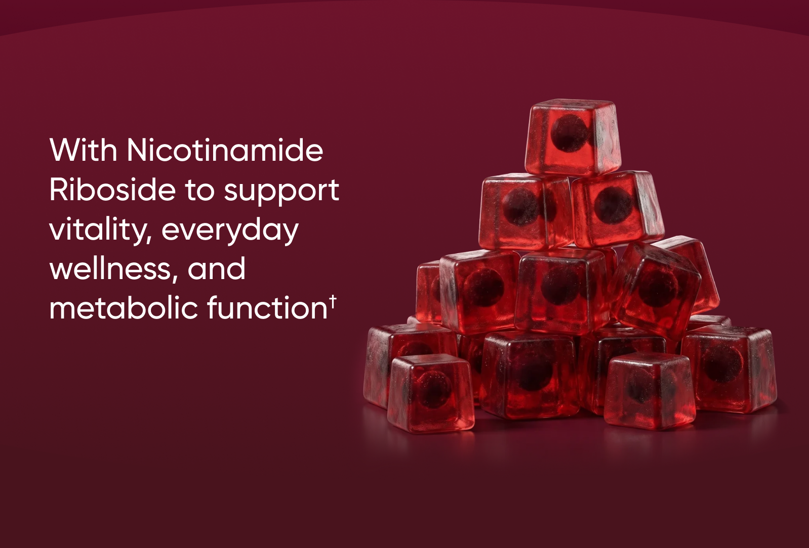 With Nicotinamide Riboside to support vitality, everyday wellness, and metabolic function†