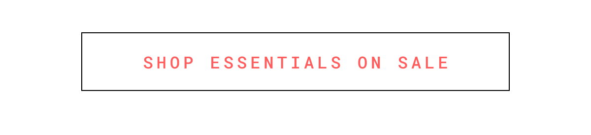 SHOP ESSENTIALS ON SALE >>