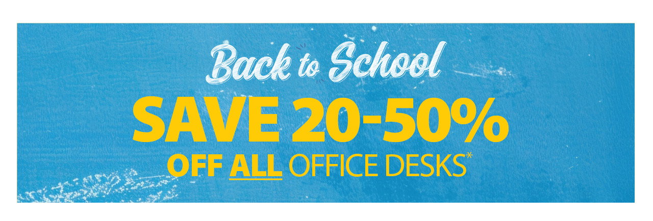 SAVE 20-50% OFF ALL OFFICE DESKS* 