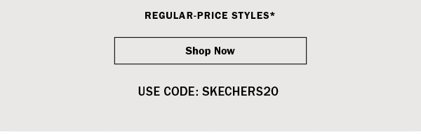 REGULAR-PRICE STYLES* Shop Now. USE CODE: SKECHERS20. 