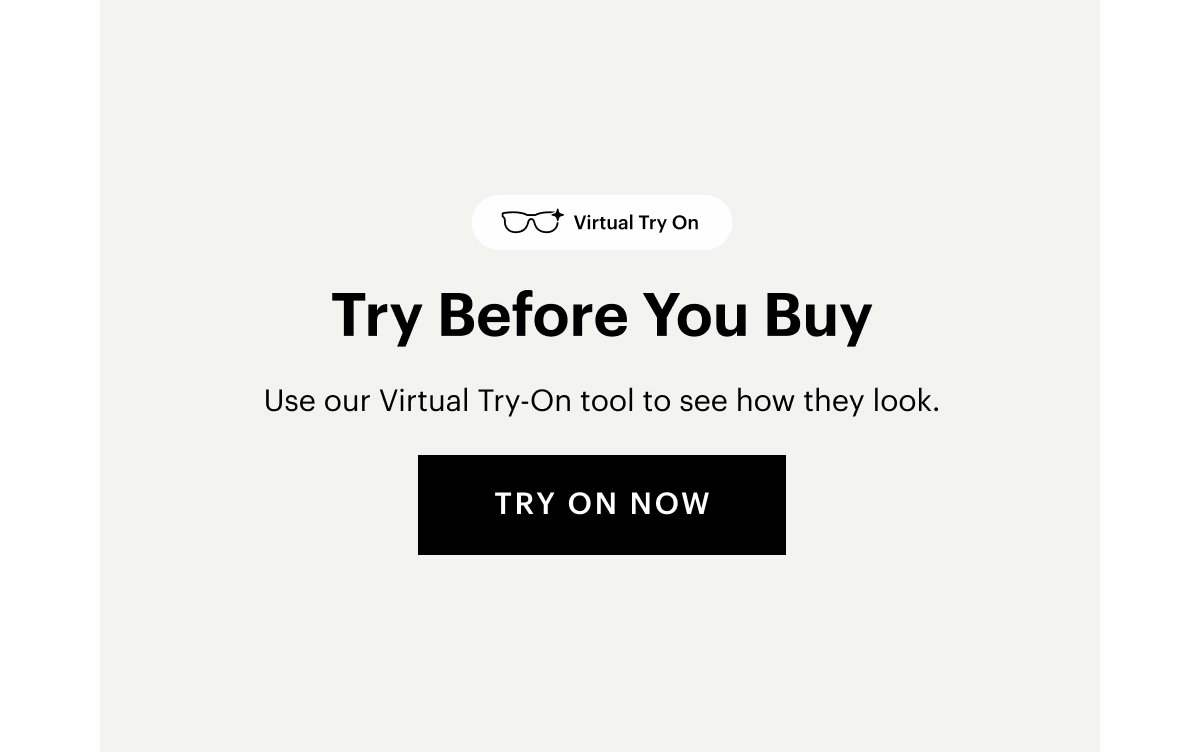 Try Before You Buy | Use our Virtual Try-On tool to see how they look.