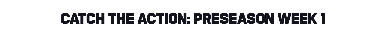CATCH THE ACTION: PRESEASON WEEK 1