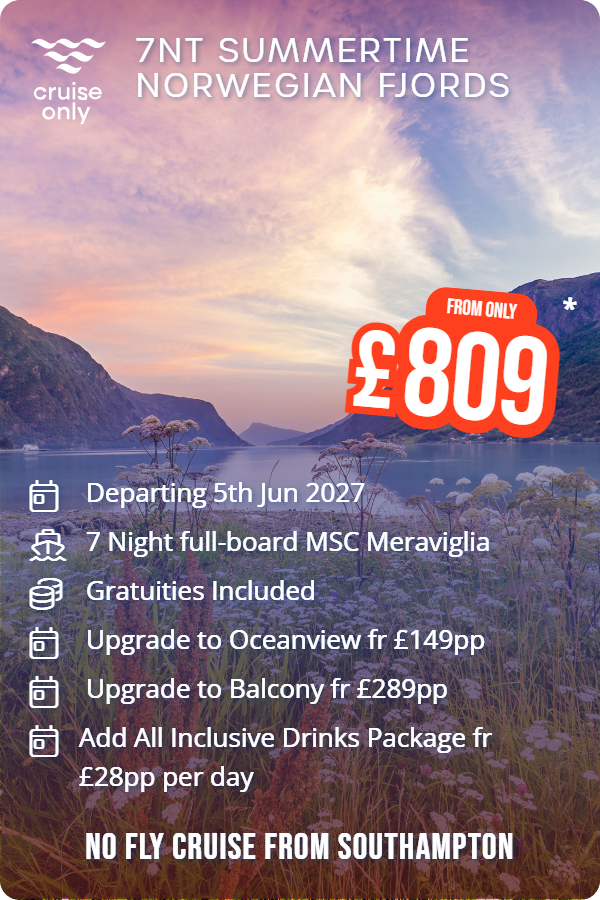 7nt Summertime Norwegian Fjords – Cruise Only promotional image. From £809 Includes: Departing 5th Jun 2027, 7 Night full-board MSC Meraviglia, Gratuities Included, Upgrade to Oceanview fr £149pp, Upgrade to Balcony fr £289pp, Add All Inclusive Drinks Package fr £28pp per day. NO FLY CRUISE FROM SOUTHAMPTON