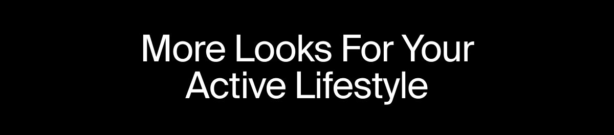 More look for your active lifestyle