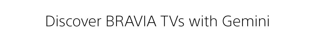 Discover Bravia TVs with Gemini