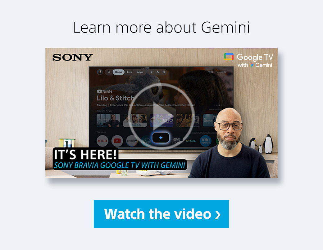 Learn more about Gemini | Sony | It's Here! Sony Bravia Google TV with Gemini | Watch the video