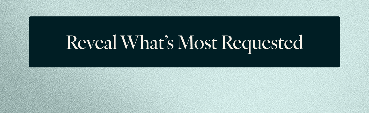 Reveal What’s Most Requested