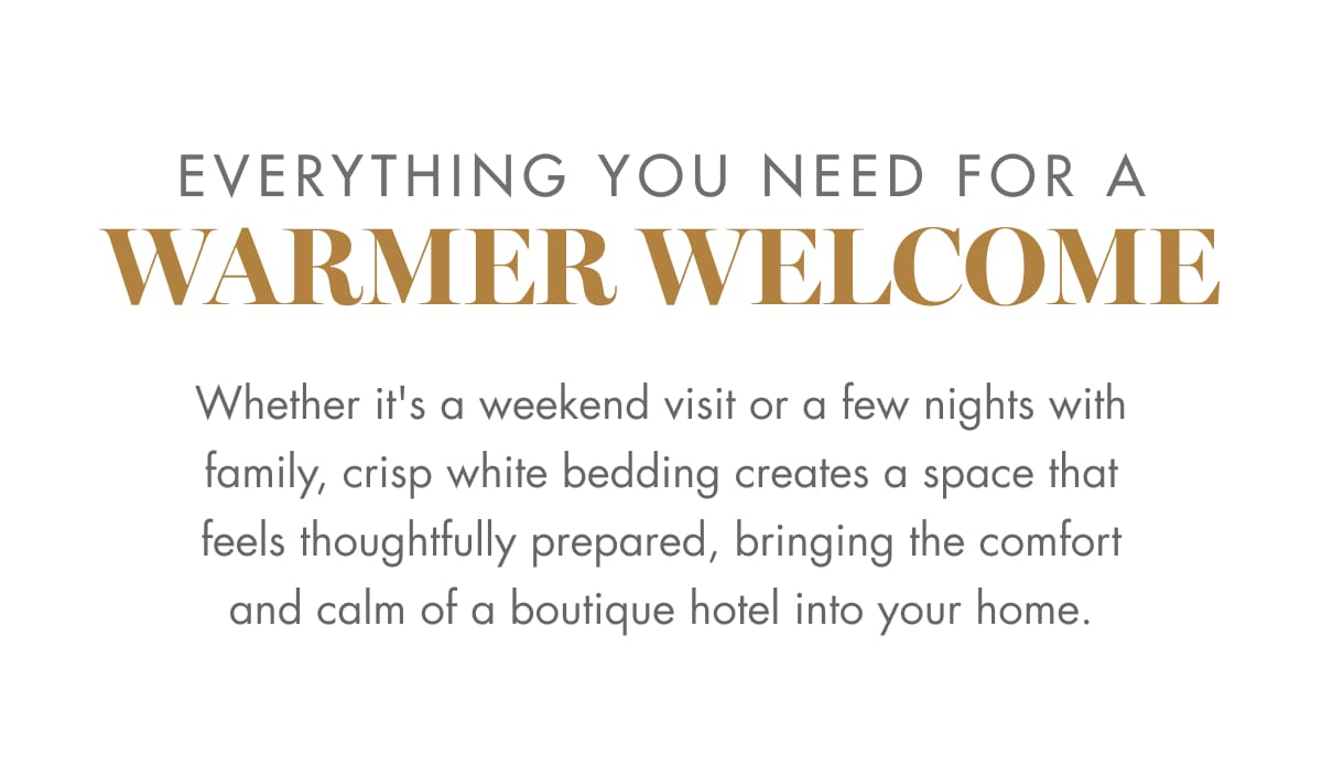 EVERYTHING YOU NEED FOR A WARMER WELCOME