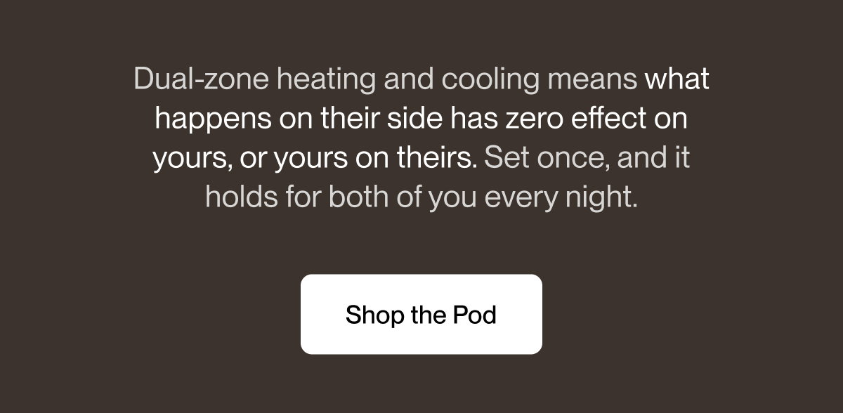 Dual-zone heating and cooling means what happens on their side has zero effect on yours, or yours on theirs. Set once, and it holds for both of you every night.