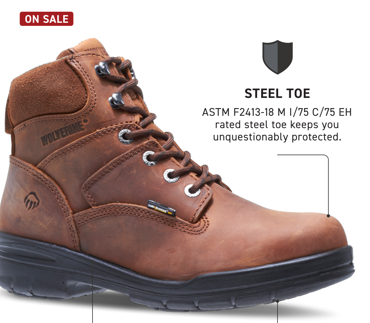 Wolverine - Durashocks Steel Toe Boot Tech Details - STEEL TOE, ASTM F2413-18 M I/75 C/75 EH rated steel toe keeps you unquestionably protected. | DURASHOCKS®, Wolverine DuraShocks® absorbs shock and returns energy to power you forward. Backed by Wolverine's 30-day Comfort Guarantee. | SLIP RESISTANT, A slip-resistant outsole helps you take on any terrain.