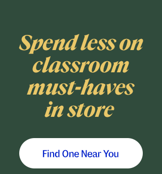 Spend less on classroom must-haves in store. Find One Near You