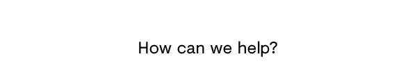 how can we help?