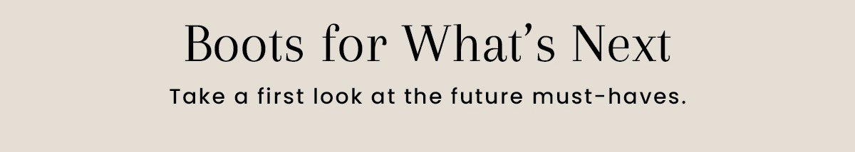 Boots for What's Next [Shop Boots]