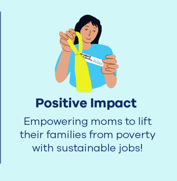 Positive Impact  Empowering moms to lift their families from poverty with sustainable jobs!