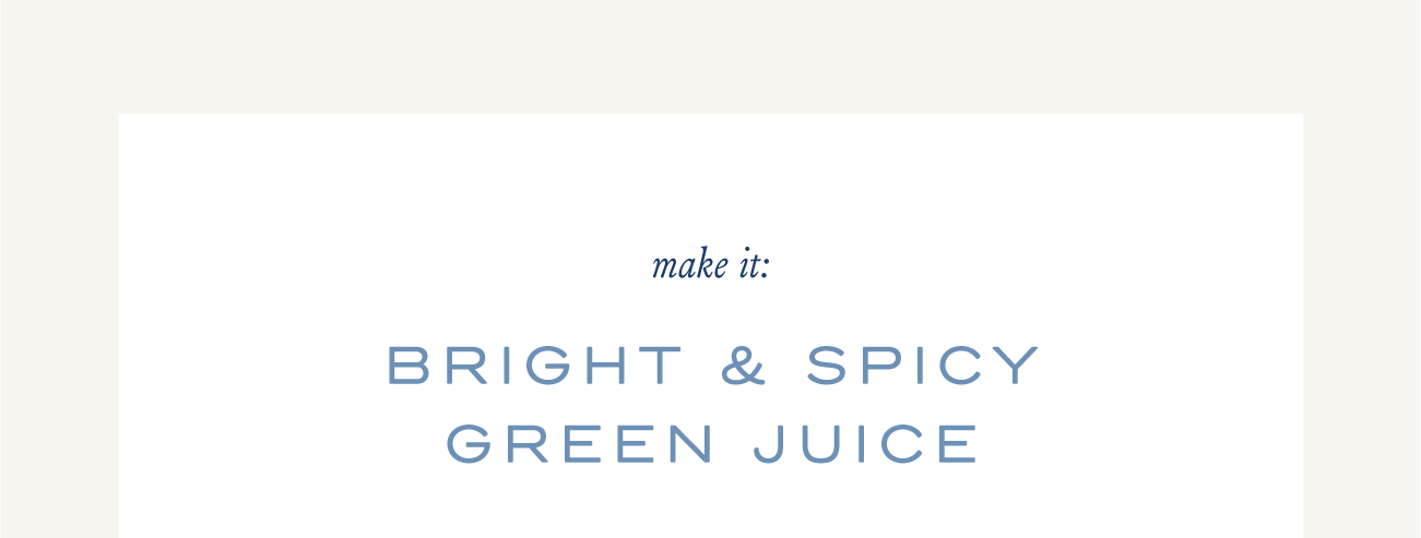 Make it: Bright and Spicy Green Juice