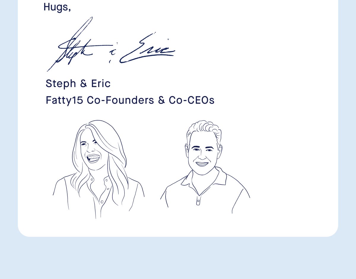 Hugs, Steph & Eric Fatty15 Co-Founders & Co-CEOs