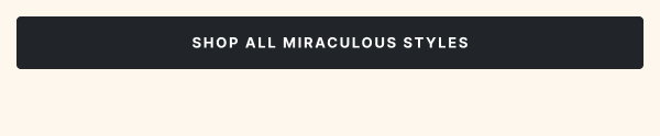Shop all Miraculous Styles