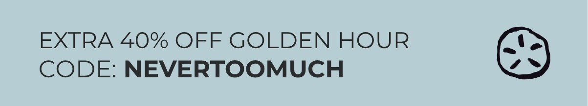 SAVE AN EXTRA 40% OFF GOLDEN HOUR WITH CODE NEVERTOOMUCH