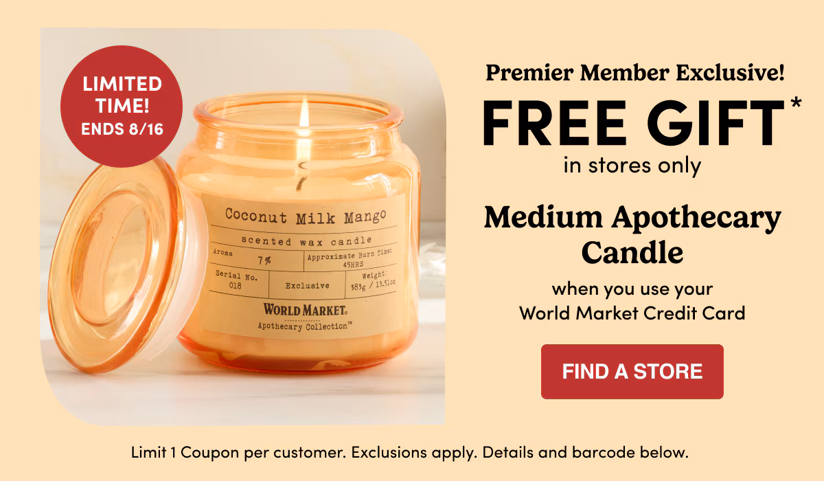 Limited Time! Ends 8/16 Premier Member Exclusive! FREE GIFT* in stores only when you use World market credit card Medium Apothecary Candle find a store