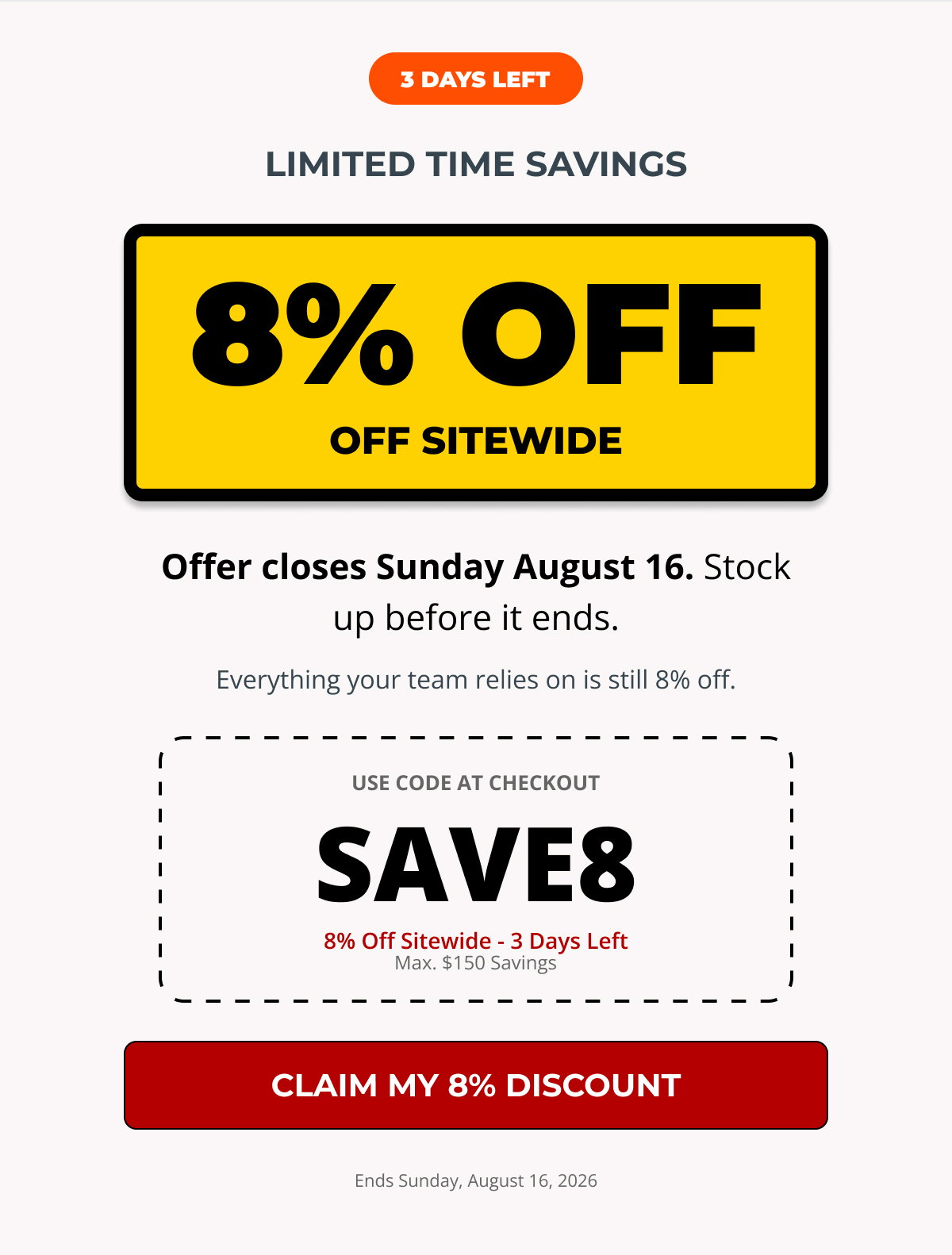 LIMITED TIME SAVINGS. 8% OFF OFF SITEWIDE