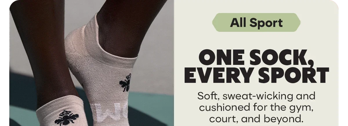 All Sport. ONE SOCK, EVERY SPORT. Soft, sweat-wicking and cushioned for the gym, court, and beyond.