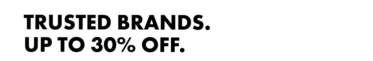 TRUSTED BRANDS UP TO 30% OFF. 