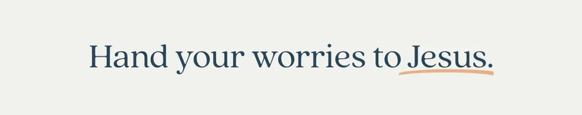 Hand your worries to Jesus.