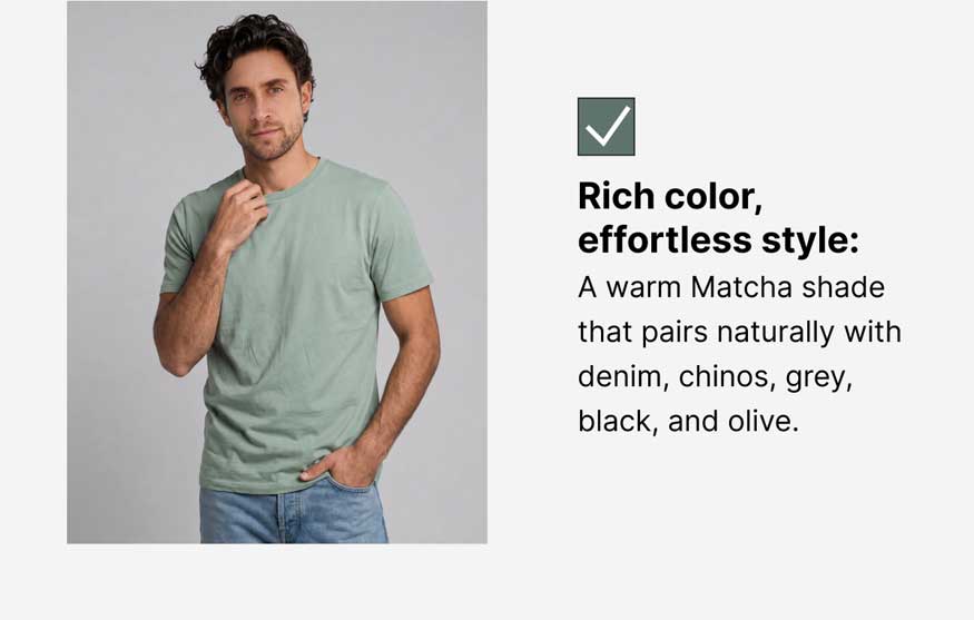 Rich color, effortless style: a warm Matcha shade that pairs naturally with denim, chinos, grey, black, and olive. [Image: Man in a Matcha crew neck tee and jeans]