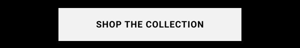 SHOP THE COLLECTION