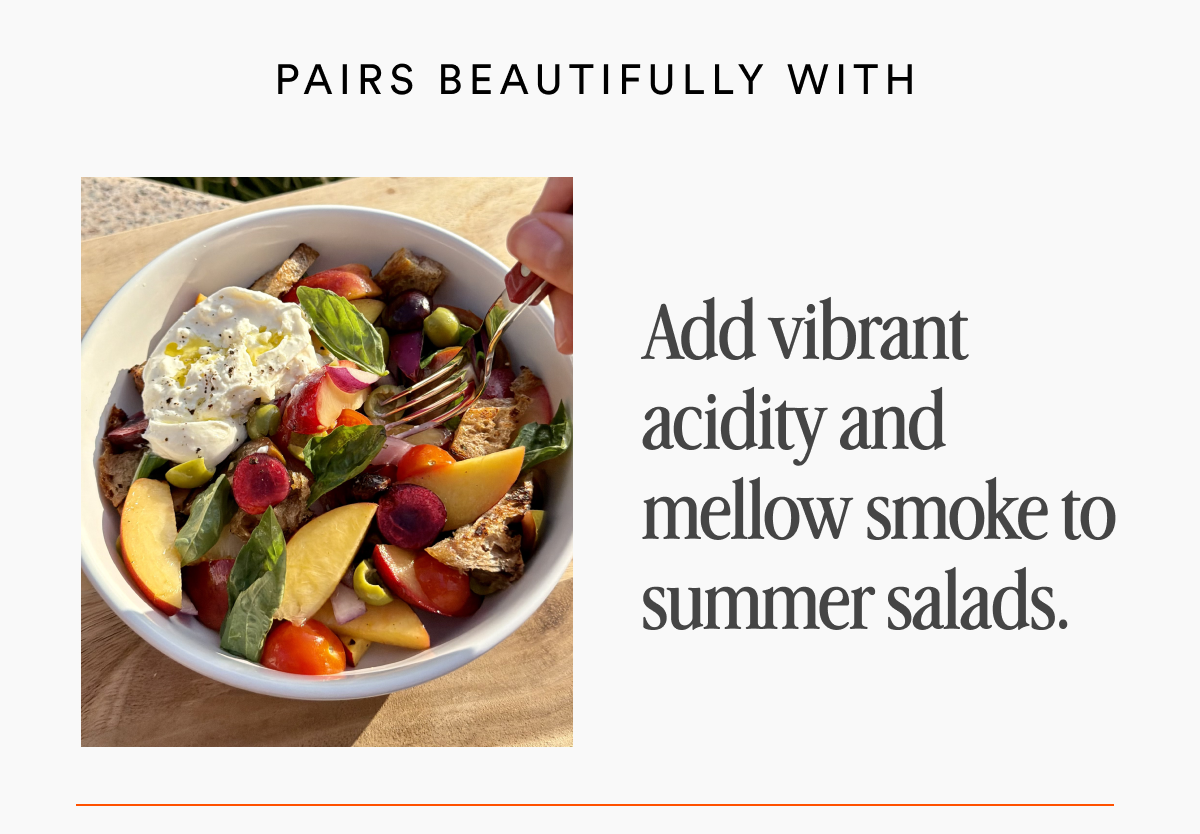 Add vibrant acidity and mellow smoke to summer salads.