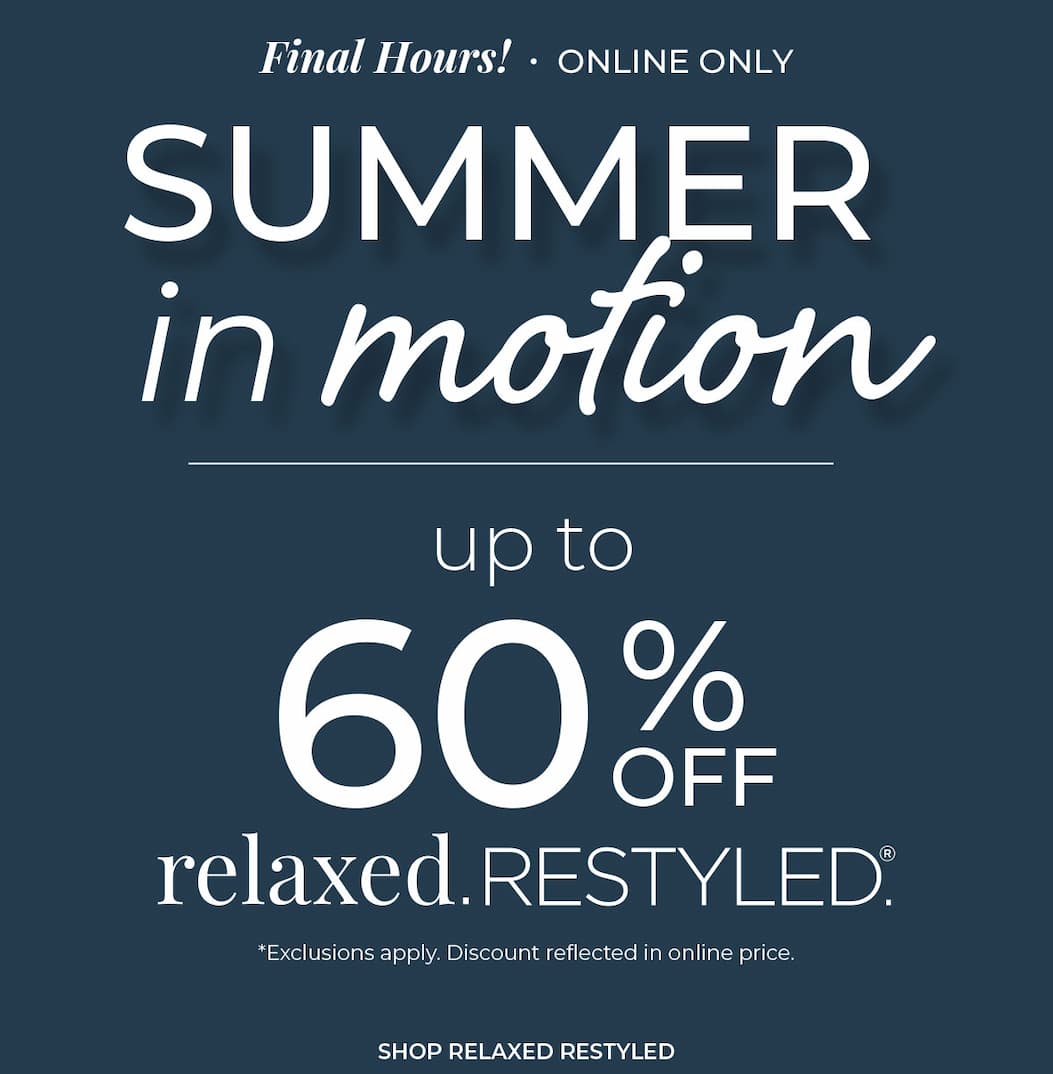 Final Hours, Online Only! Up to 60% Off Relaxed Restyled