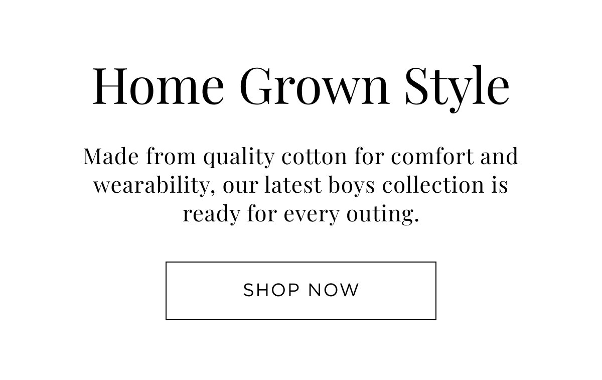 New Boy Arrivals. Made from quality cotton for comfort and wearability, our latest boy collection is ready for every outing. Shop Now.