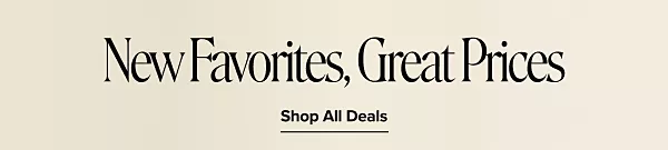 New favorites, great prices. Shop all deals.