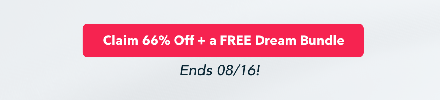 Claim 66% off + a FREE Dream bundle | Ends 08/16
