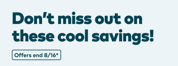 Don't miss out on these cool savings! Offers end 8/16, see site for details.