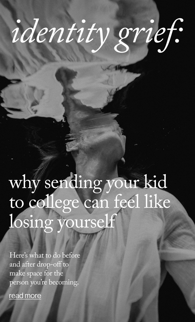 Why Sending Your Kid to College can Feel Like Losing Yourself