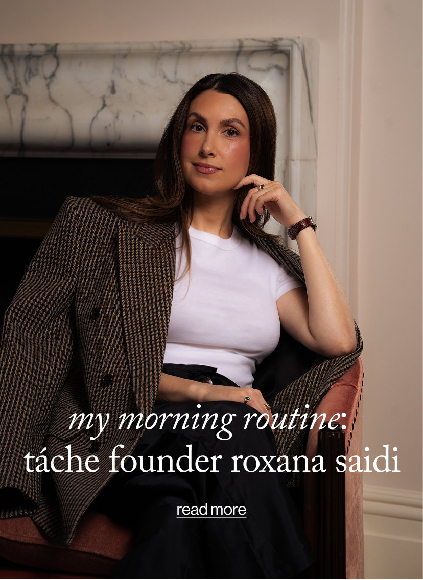my morning routine:  táche founder roxana saidi 