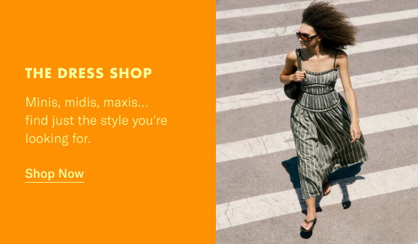 The Dress Shop: Minis, midis, mnaxis... find just the style you're looking for.