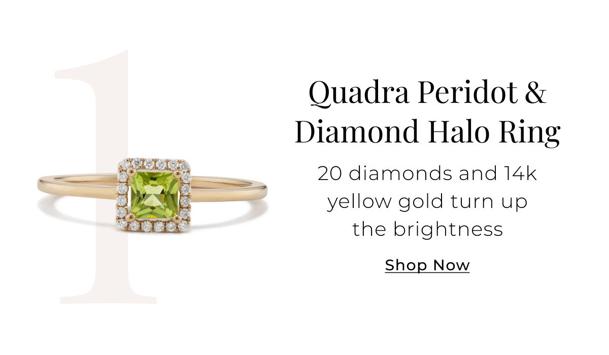 1. Quadra Peridot & Diamond Halo Ring 20 diamonds and 14k yellow gold turn up the brightness Shop Now >