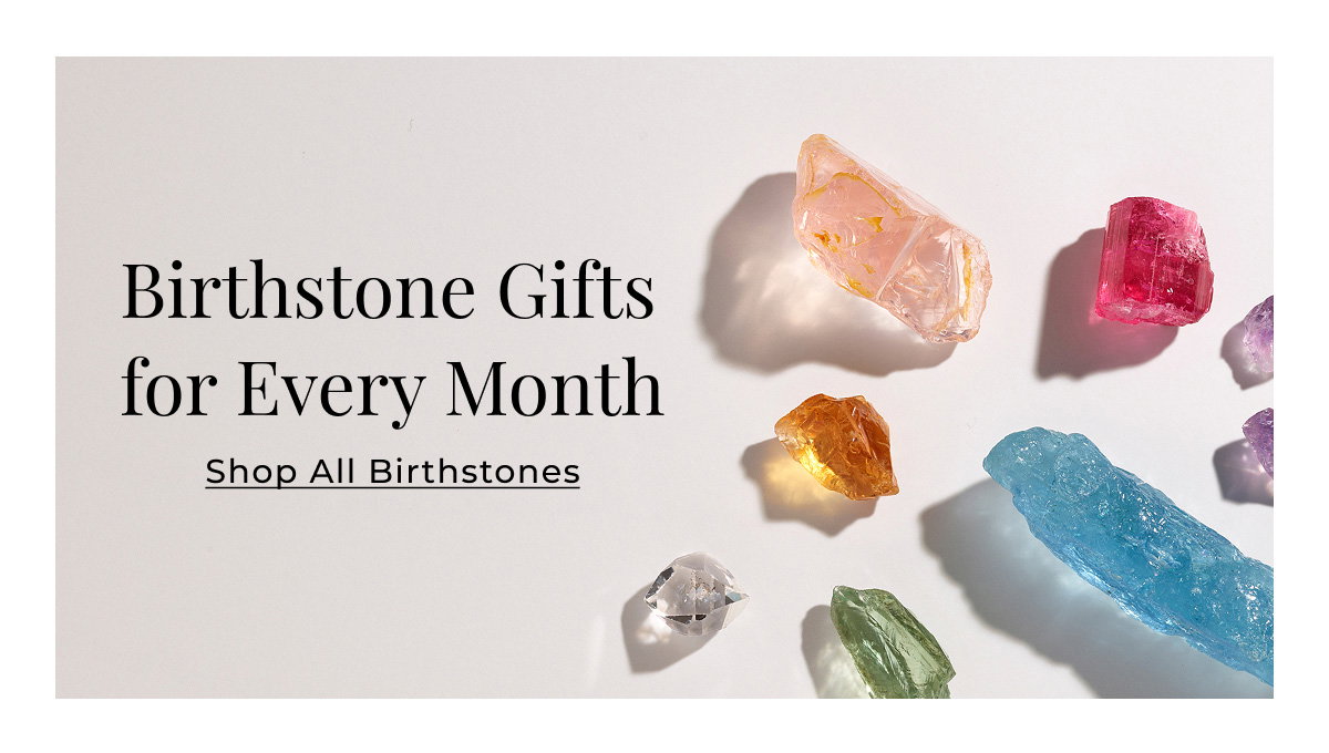 Birthstone Gifts for Every Month Shop All Birthstones >