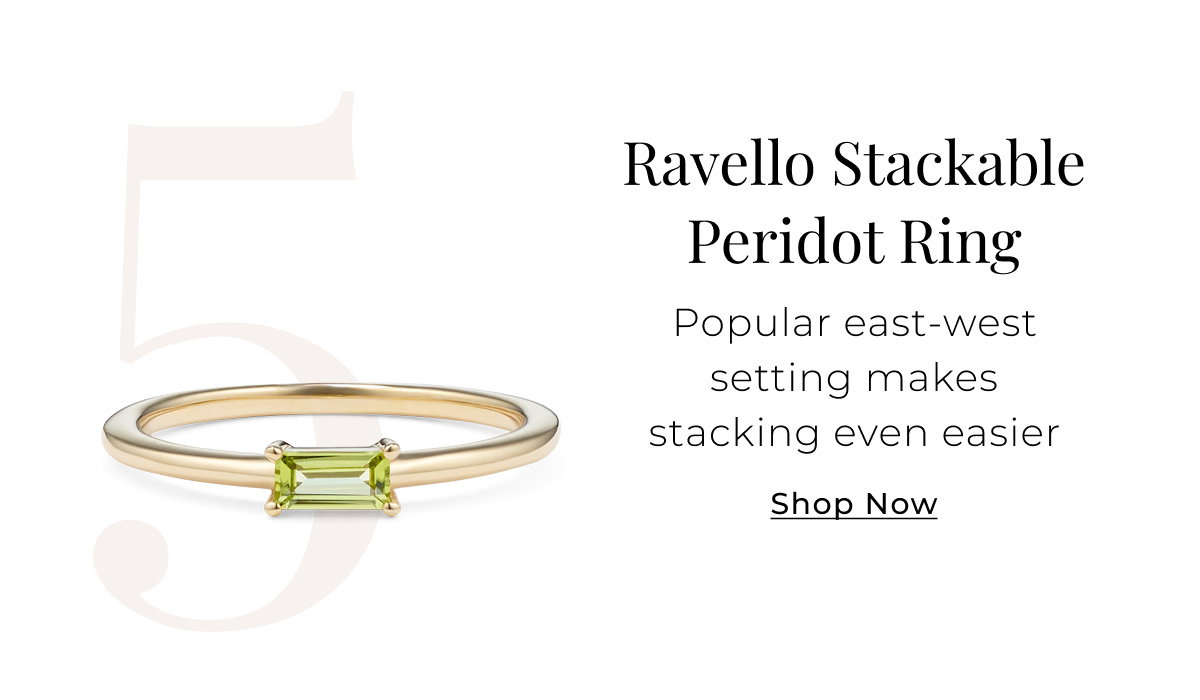5. Ravello Stackable Peridot Ring Popular east-west setting makes stacking even easier Shop Now >