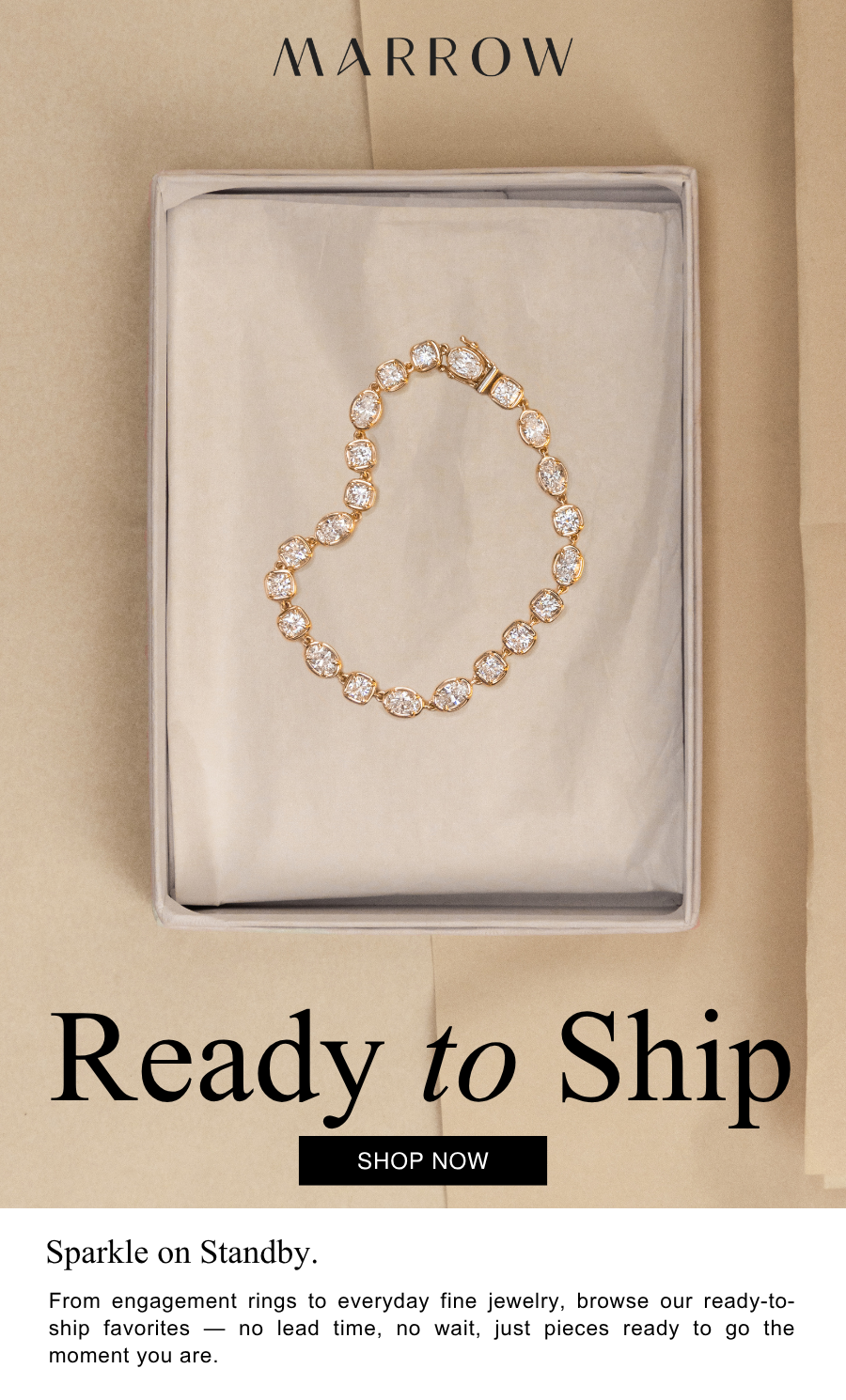 From engagement rings to everyday fine jewelry, browse our ready-to-ship favorites — no lead time, no wait, just pieces ready to go the moment you are.